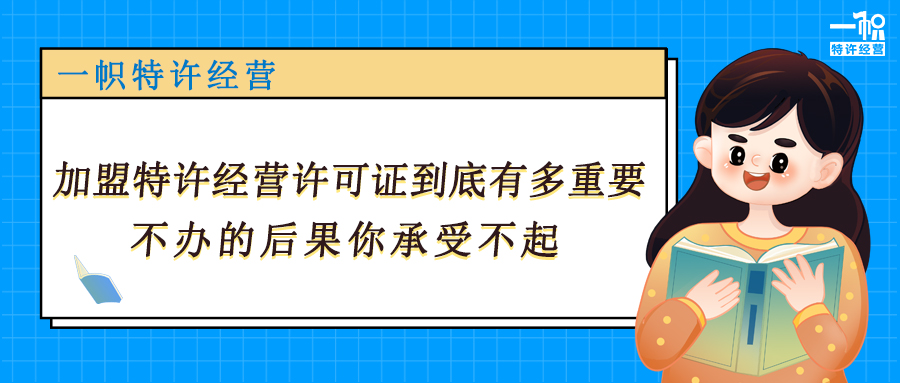 加盟特许经营许可证到底有多重要？不办有哪些后果？