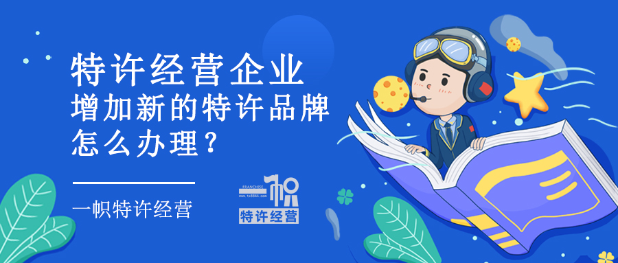 特许经营企业增加新的特许品牌，怎么办理？