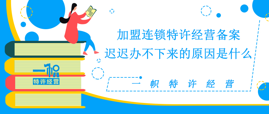 加盟连锁特许经营备案迟迟办不下来的原因是什么