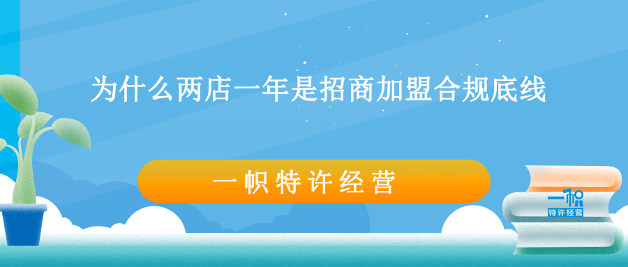 为什么两店一年是招商加盟特许经营合规底线 为什么两店一年是招商加盟特许经营合规底线